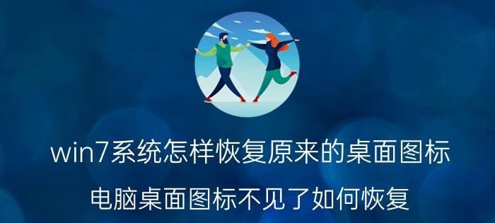 win7系统怎样恢复原来的桌面图标 电脑桌面图标不见了如何恢复？